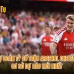 Dự Đoán Tỷ Số Trận Arsenal Chelsea - Cơ Sở Dự Báo Mới Nhất